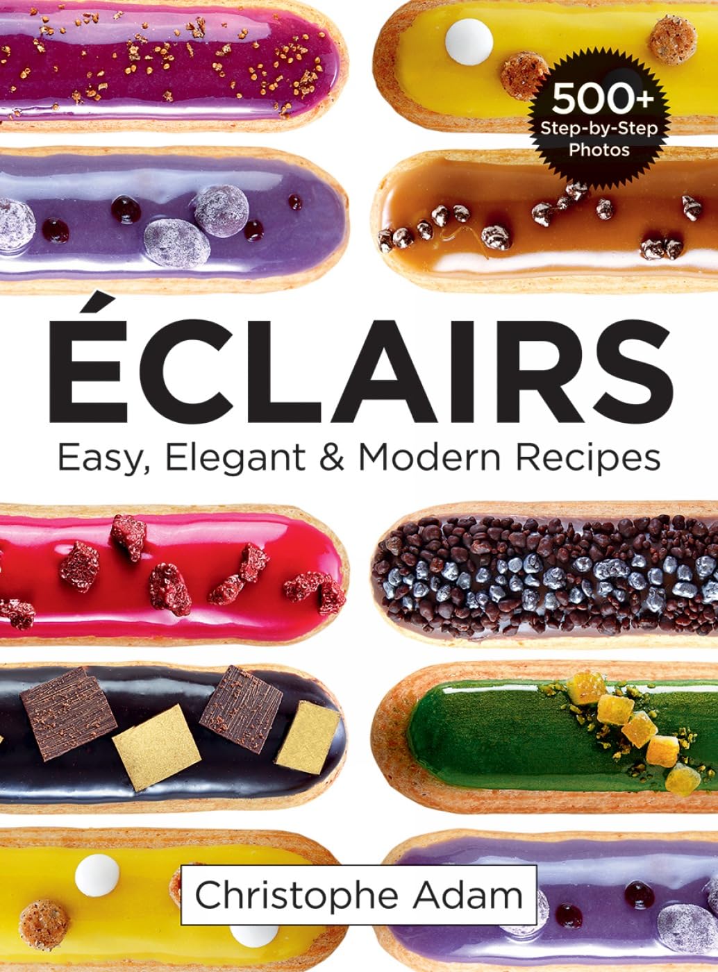 Eclairs: Easy, Elegant and Modern Recipes: Adam, Christophe
