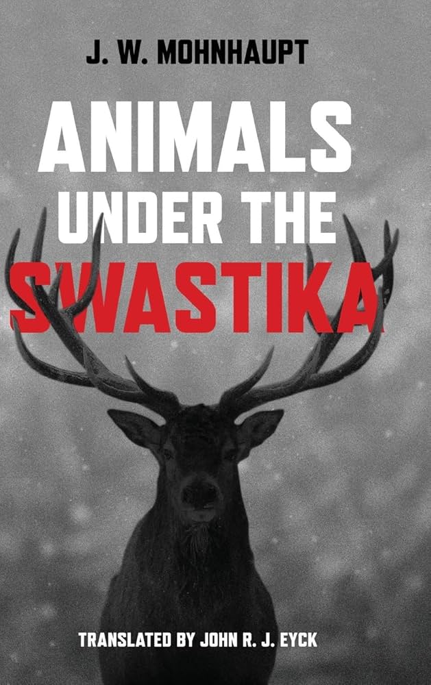 Animals under the Swastika: Mohnhaupt, Jan Wolf, Eyck, John R. J.