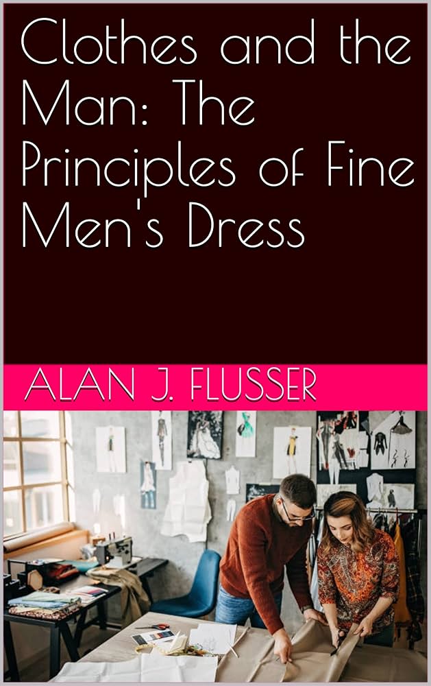 Clothes and the Man: The Principles of Fine Men's Dress - Kindle