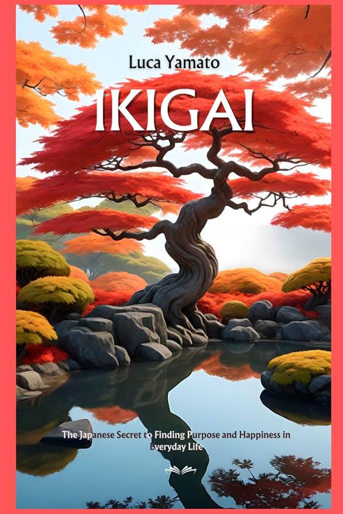 IKIGAI: The Japanese Secret to Finding Purpose and Happiness in