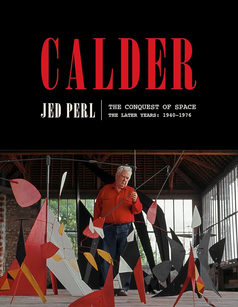 Calder: The Conquest of Space: The Later Years: 1940-1976 (A Life