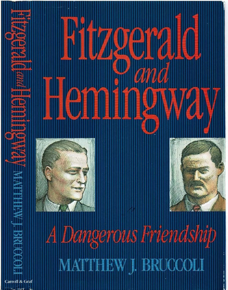 Fitzgerald and Hemingway: A Dangerous Friendship: Bruccoli