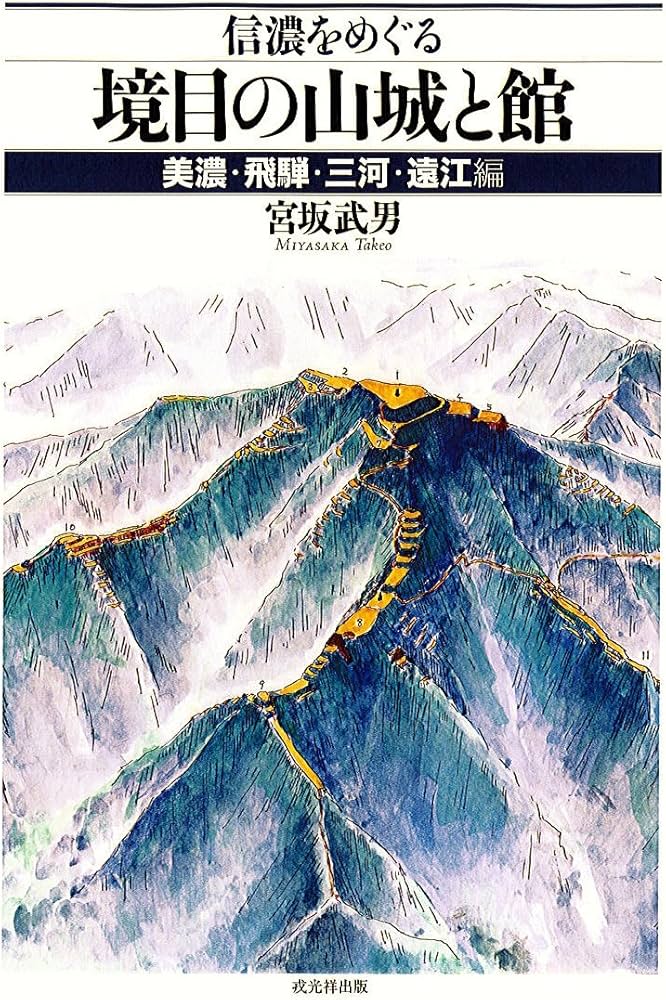 信濃をめぐる境目の山城と館 美濃・飛騨・三河・遠江編 | 宮坂武男