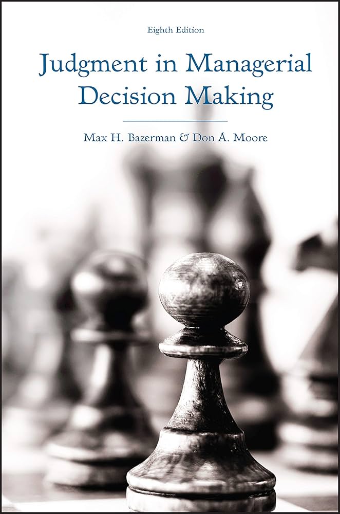 Judgment in Managerial Decision Making: Bazerman, Max H., Moore