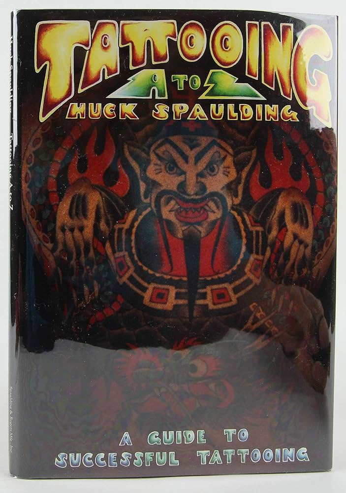 Tattooing A to Z: A Guide to Successful Tattooing: Spaulding, Huck