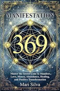 369 Manifestation: Master the Secret Code to Manifest Love, Money