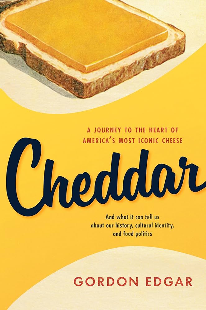 Cheddar: A Journey to the Heart of Americas Most Iconic Cheese