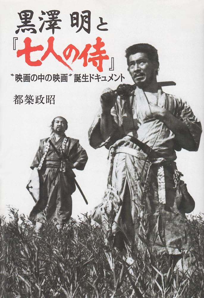 黒澤明と七人の侍: 映画の中の映画誕生ドキュメント | 都築 政昭 |本