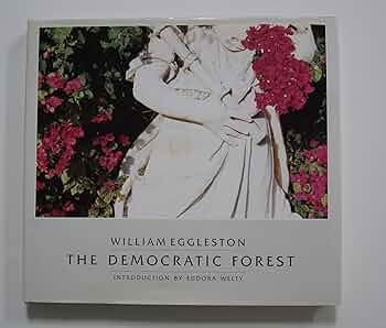 The Democratic Forest: William Eggleston, Eudora Welty