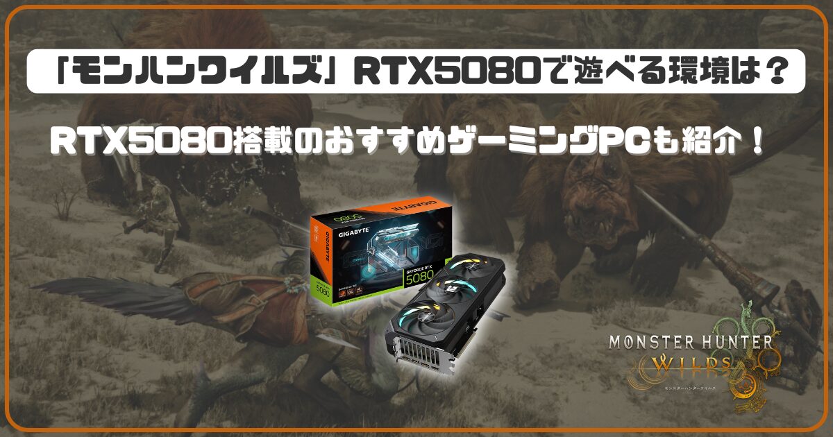 モンハンワイルズ」RTX5080で遊べる環境は？おすすめゲーミングPC