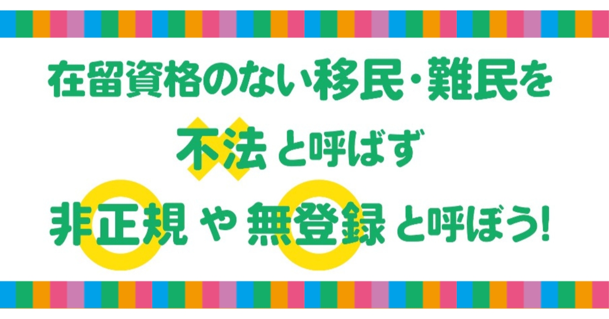 在留資格のない移民・難民を不法と呼ばず非正規や無登録と呼ぼう!