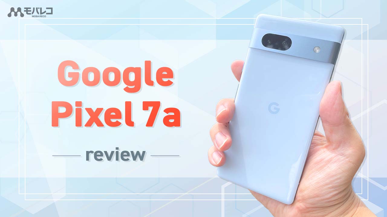 Google Pixel 7aレビュー！ Google純正コスパスマホのスペックやカメラ