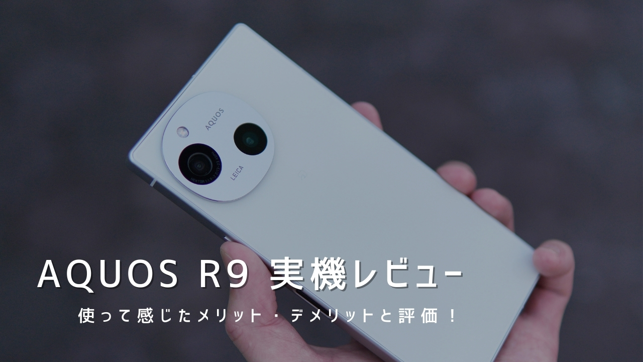 AQUOS R9 実機レビュー！使って感じたメリット・デメリットと評価