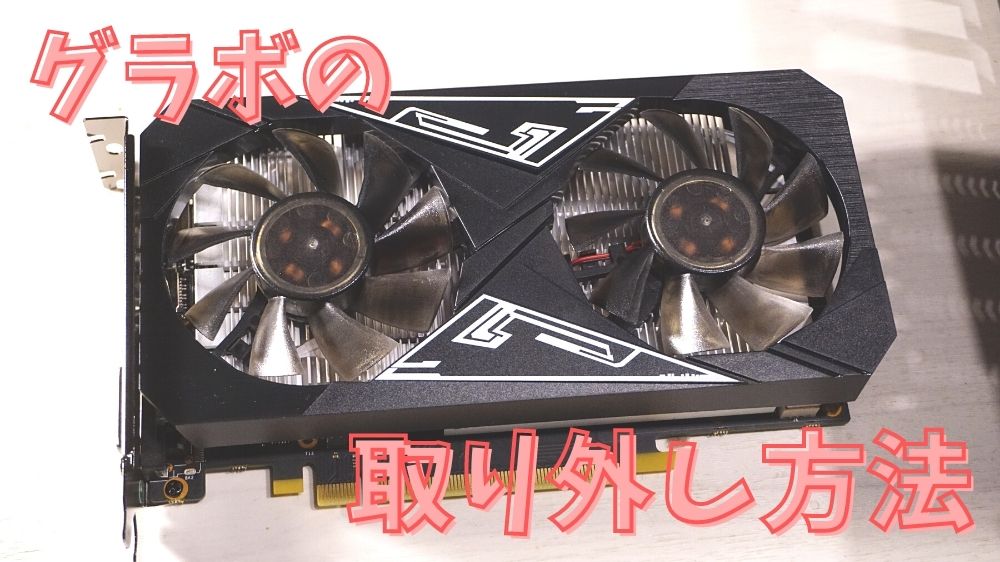 5分でできる】グラボの外し方と注意するポイントをやさしく解説