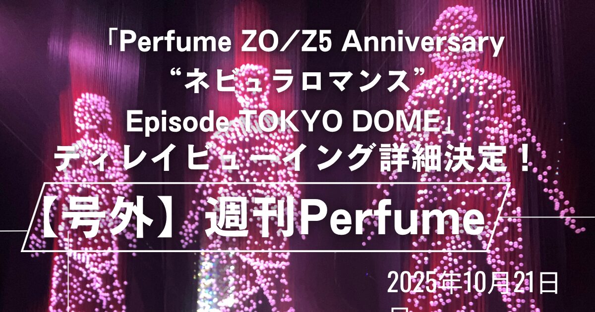 Perfume、東京ドームライブのディレイビューイング詳細決定！ | PRFM_TIMES