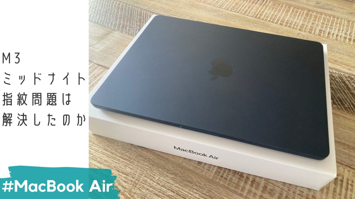 MacBook Air ミッドナイト| M3は指紋がつきにくい？ 指紋対策と私が