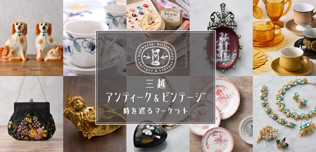 三越アンティーク＆ビンテージ｜日本橋三越本店