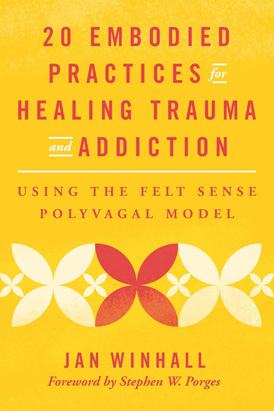 20 Embodied Practices for Healing Trauma and Addiction: Using the