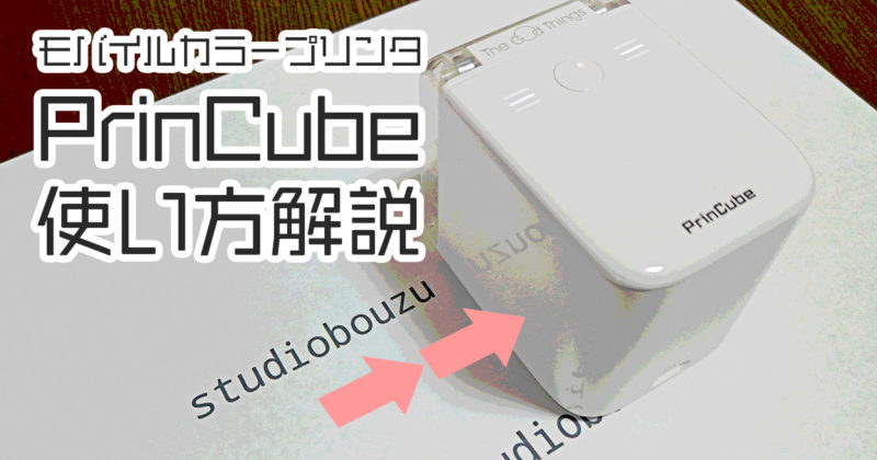 ハンディカラープリンタ「PrinCube」の使い方解説&レビュー | スタジオ